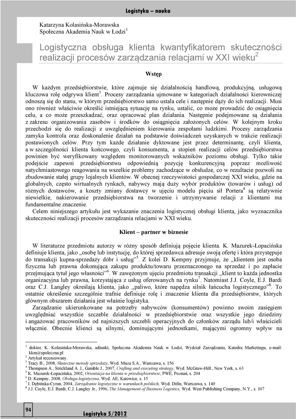 Procesy zarządzania ujmowane w kategoriach działalności kierowniczej odnoszą się do stanu, w którym przedsiębiorstwo samo ustala cele i następnie dąży do ich realizacji.