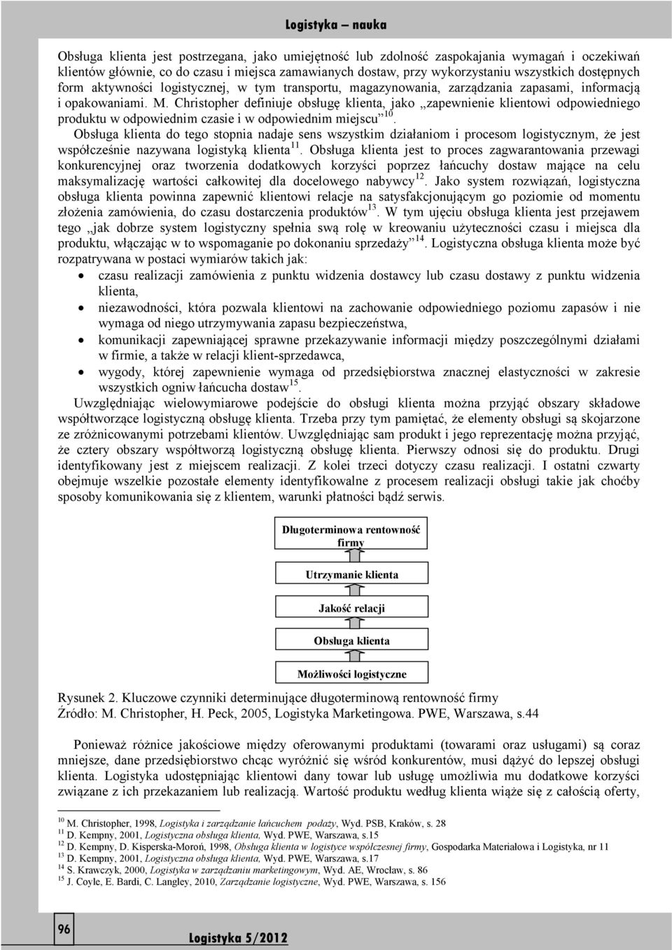 Christopher definiuje obsługę klienta, jako zapewnienie klientowi odpowiedniego produktu w odpowiednim czasie i w odpowiednim miejscu 10.