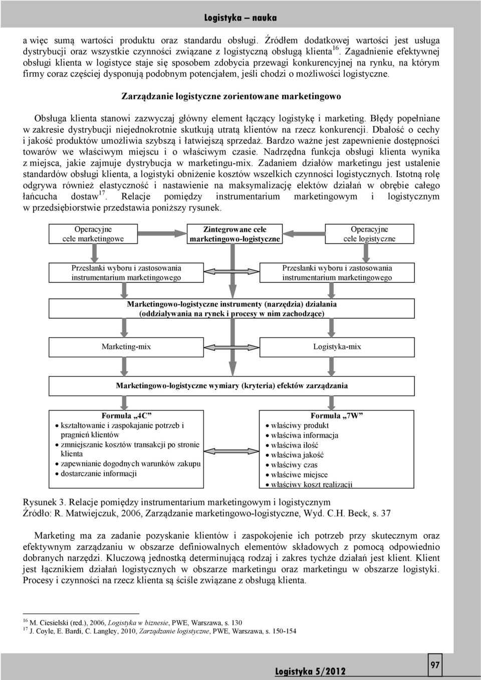 możliwości logistyczne. Zarządzanie logistyczne zorientowane marketingowo Obsługa klienta stanowi zazwyczaj główny element łączący logistykę i marketing.