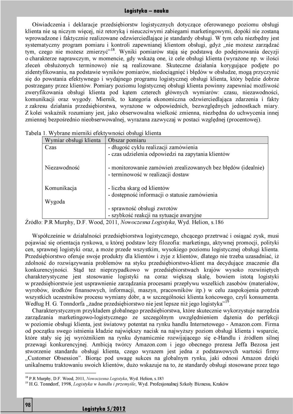 W tym celu niezbędny jest systematyczny program pomiaru i kontroli zapewnianej klientom obsługi, gdyż nie możesz zarządzać tym, czego nie możesz zmierzyć 18.