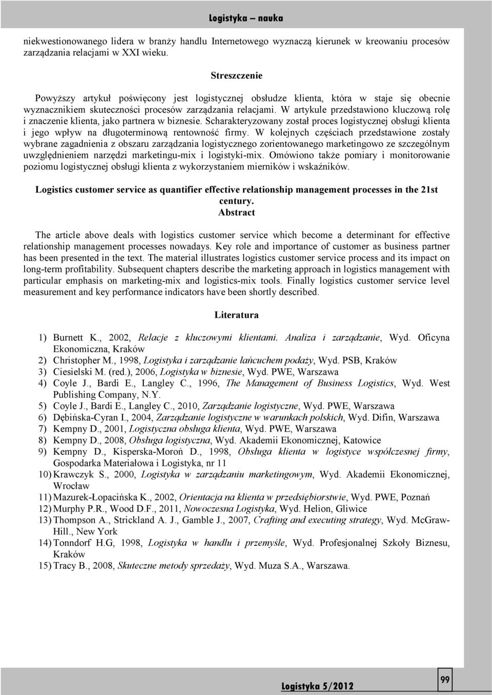 W artykule przedstawiono kluczową rolę i znaczenie klienta, jako partnera w biznesie. Scharakteryzowany został proces logistycznej obsługi klienta i jego wpływ na długoterminową rentowność firmy.