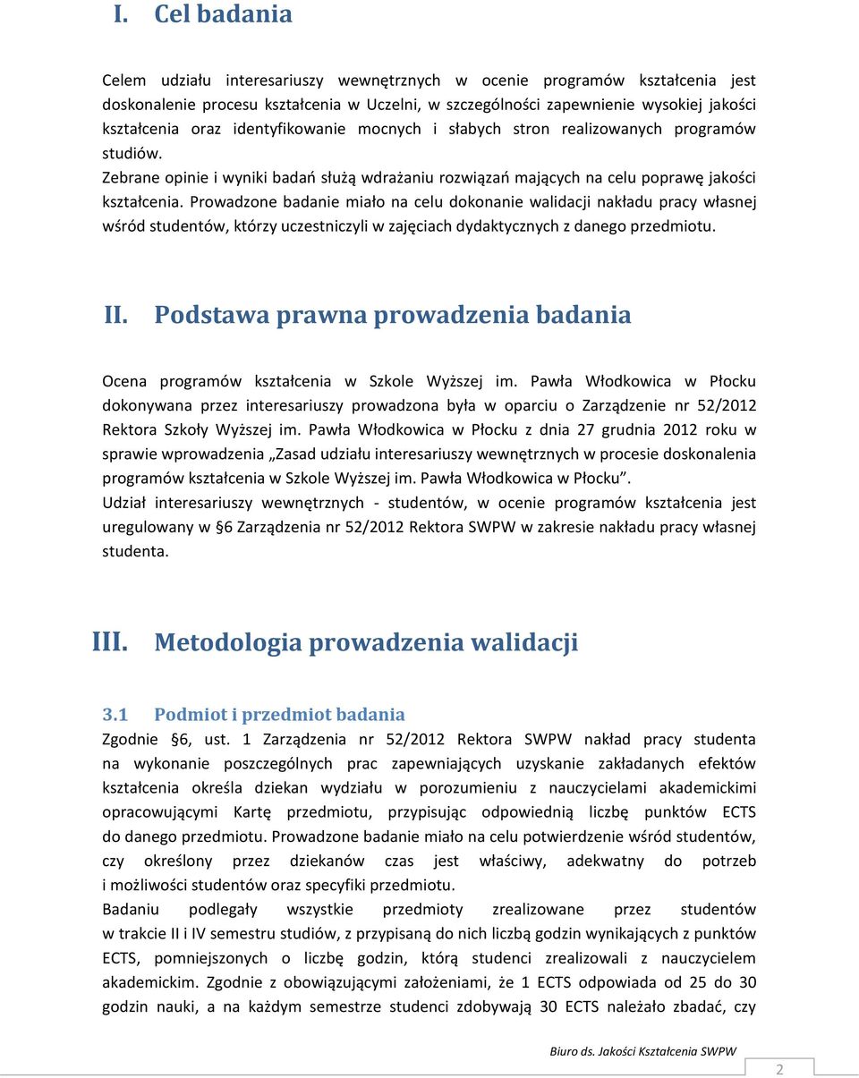 Prowadzone badanie miało na celu dokonanie walidacji nakładu pracy własnej wśród studentów, którzy uczestniczyli w zajęciach dydaktycznych z danego przedmiotu. II.