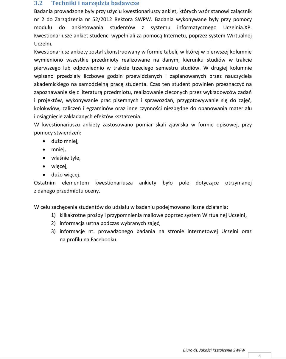 Kwestionariusze ankiet studenci wypełniali za pomocą Internetu, poprzez system Wirtualnej Uczelni.