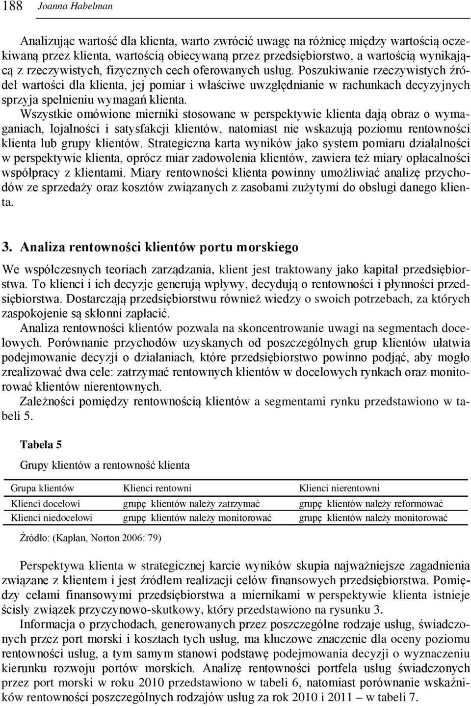 Poszukiwanie rzeczywistych źródeł wartości dla klienta, jej pomiar i właściwe uwzględnianie w rachunkach decyzyjnych sprzyja spełnieniu wymagań klienta.