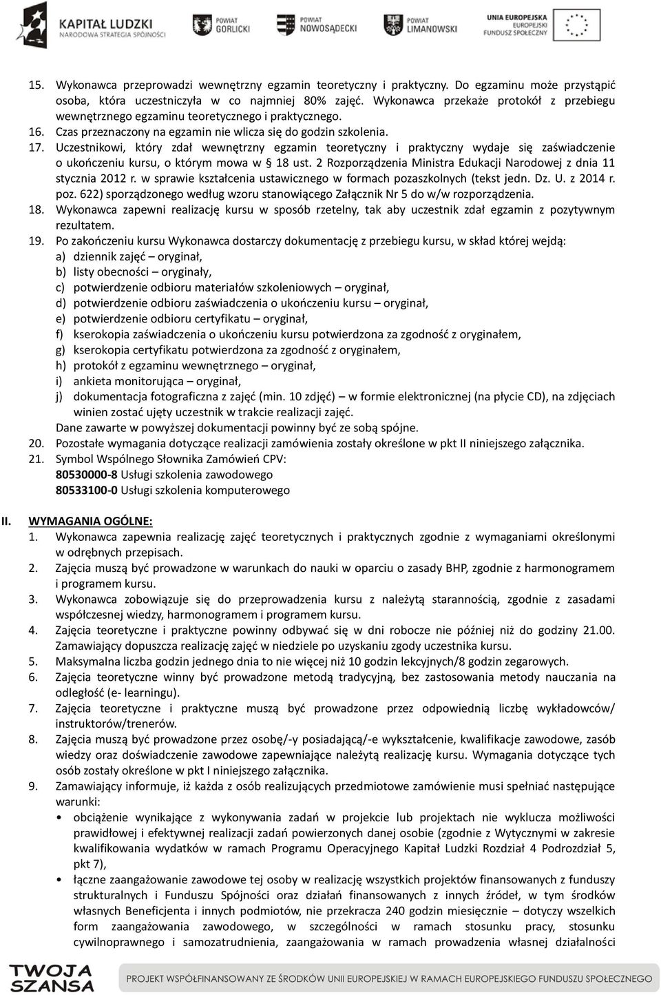 Uczestnikowi, który zdał wewnętrzny egzamin teoretyczny i praktyczny wydaje się zaświadczenie o ukończeniu kursu, o którym mowa w 18 ust.