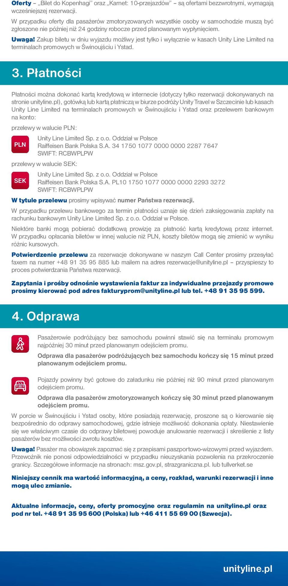 Zakup biletu w dniu wyjazdu możliwy jest tylko i wyłącznie w kasach Unity Line Limited na terminalach promowych w Świnoujściu i Ystad. 3.