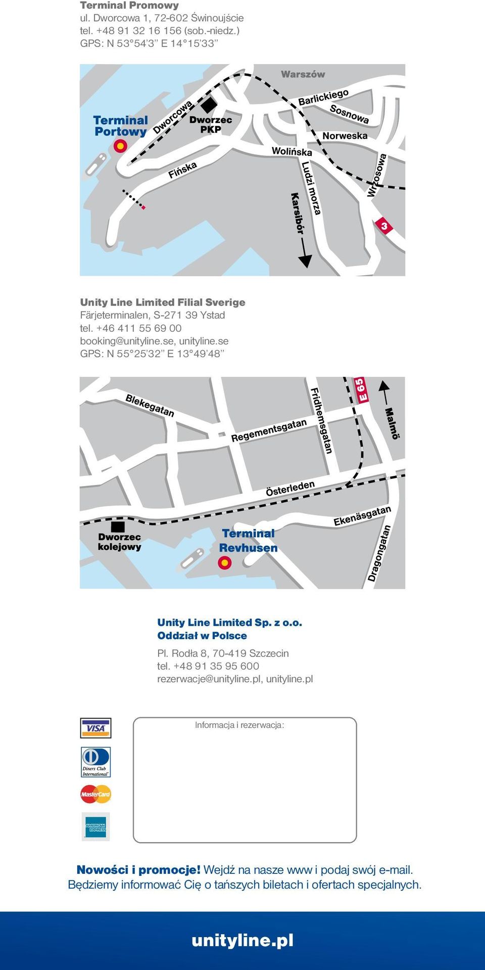 +46 411 55 69 00 booking@unityline.se, unityline.se GPS: N 55 25 32 E 13 49 48 Unity Line Limited Sp. z o.o. Oddział w Polsce Pl.