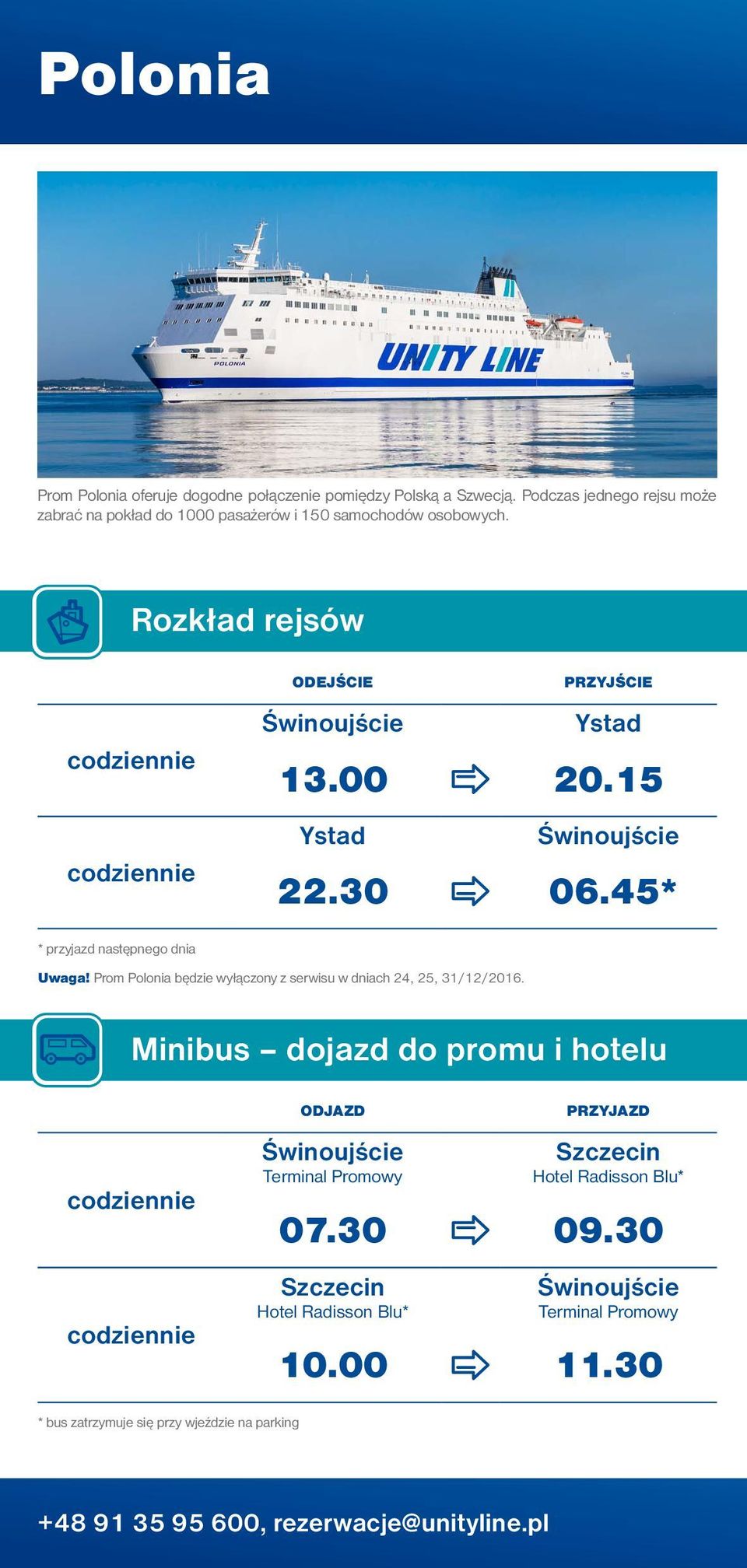 15 Ystad 22.30 06.45* * przyjazd następnego dnia Uwaga! Prom Polonia będzie wyłączony z serwisu w dniach 24, 25, 31/12/2016.