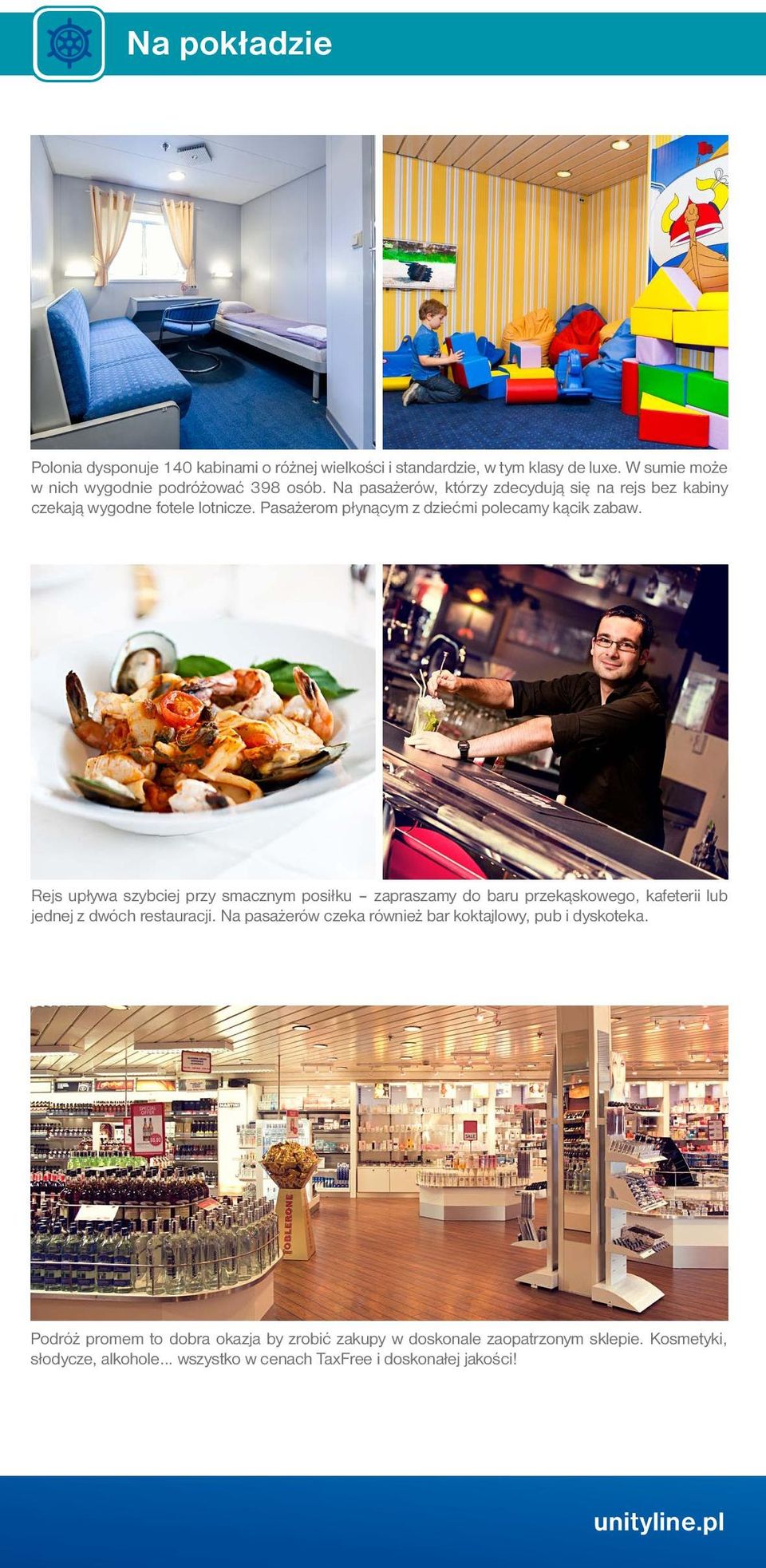 Rejs upływa szybciej przy smacznym posiłku zapraszamy do baru przekąskowego, kafeterii lub jednej z dwóch restauracji.