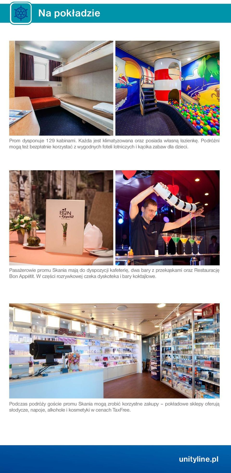 Pasażerowie promu Skania mają do dyspozycji kafeterię, dwa bary z przekąskami oraz Restaurację Bon Appétit.