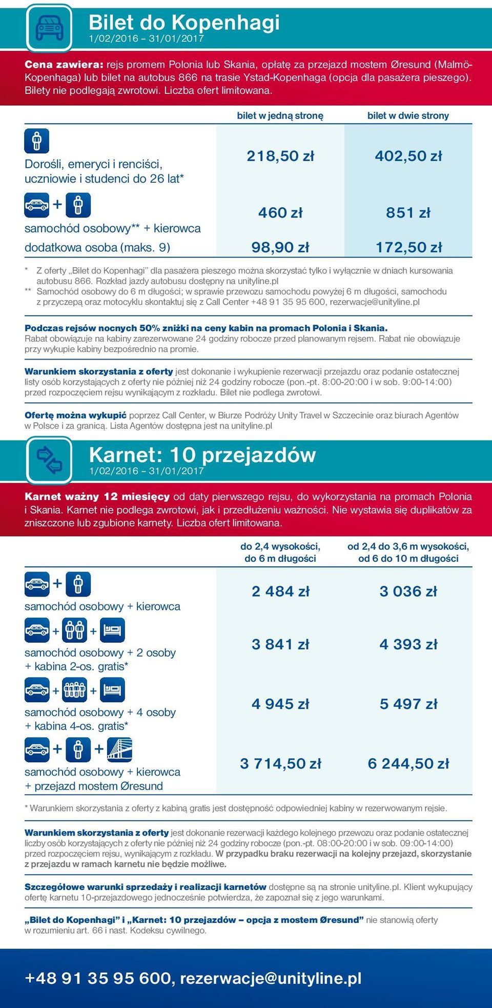 bilet w jedną stronę bilet w dwie strony Dorośli, emeryci i renciści, uczniowie i studenci do 26 lat* + 218,50 zł 402,50 zł 460 zł 851 zł samochód osobowy** + kierowca dodatkowa osoba (maks.