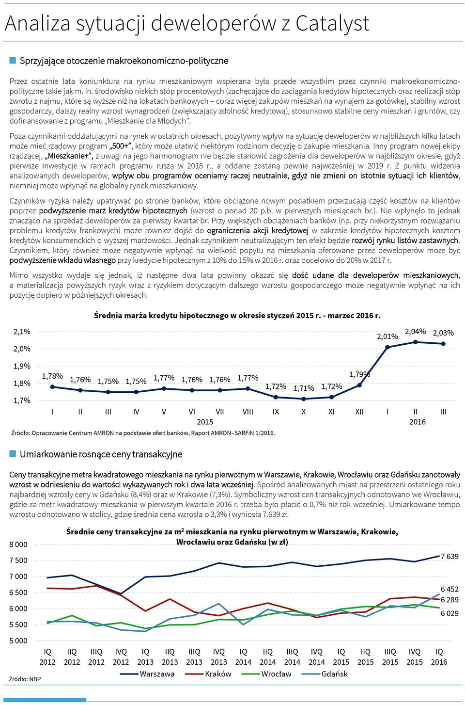 środowisko niskich stóp procentowych (zachęcające do zaciągania kredytów hipotecznych oraz realizacji stóp zwrotu z najmu, które są wyższe niż na lokatach bankowych coraz więcej zakupów mieszkań na