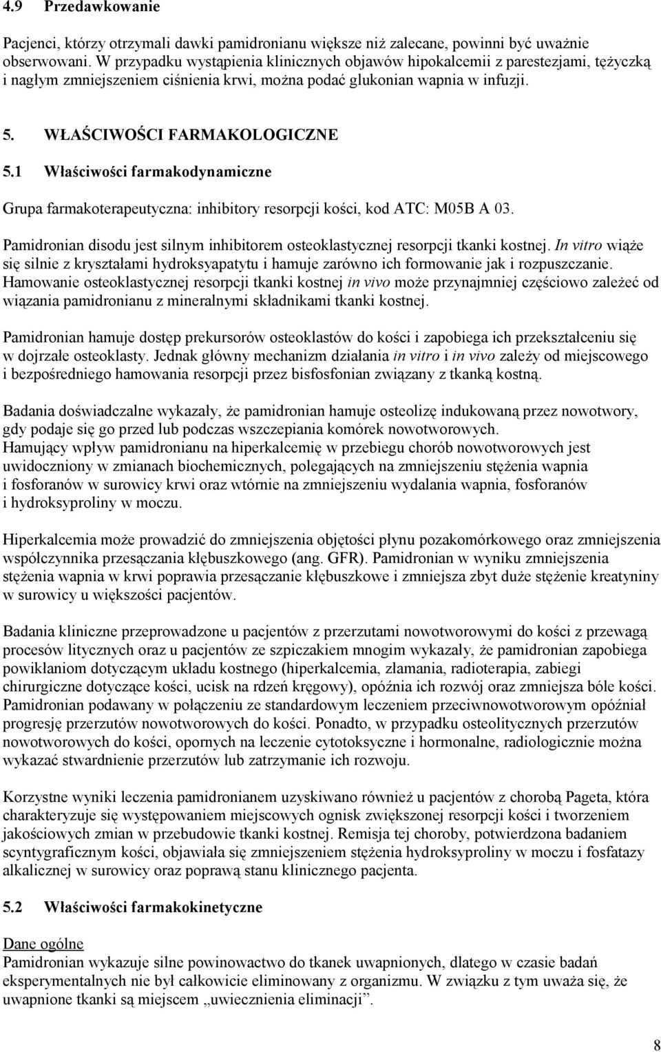 1 Właściwości farmakodynamiczne Grupa farmakoterapeutyczna: inhibitory resorpcji kości, kod ATC: M05B A 03. Pamidronian disodu jest silnym inhibitorem osteoklastycznej resorpcji tkanki kostnej.