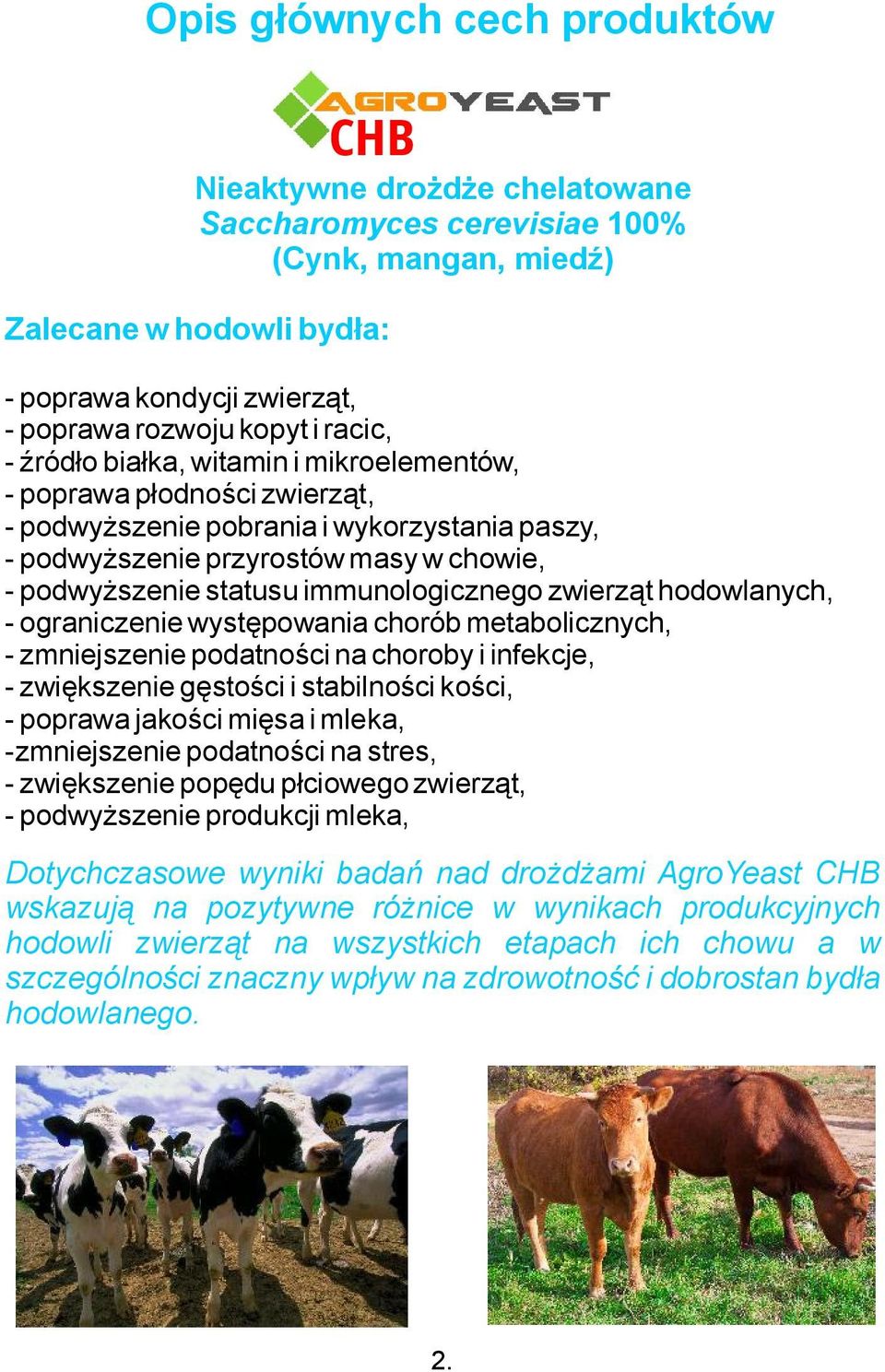 immunologicznego zwierząt hodowlanych, - ograniczenie występowania chorób metabolicznych, - zmniejszenie podatności na choroby i infekcje, - zwiększenie gęstości i stabilności kości, - poprawa