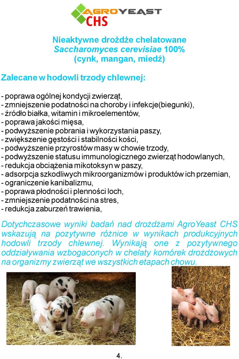 przyrostów masy w chowie trzody, - podwyższenie statusu immunologicznego zwierząt hodowlanych, - redukcja obciążenia mikotoksyn w paszy, - adsorpcja szkodliwych mikroorganizmów i produktów ich