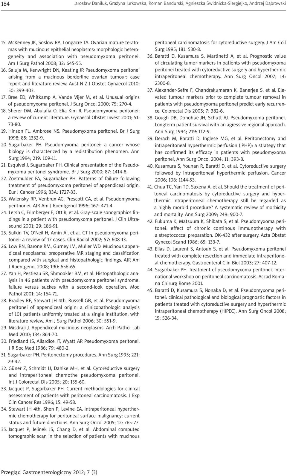 Saluja M, Kenwright DN, Keating JP. Pseudomyxoma peritonei arising from a mucinous borderline ovarian tumour: case report and literature review. Aust N Z J Obstet Gynaecol 2010; 50: 399-403. 17.