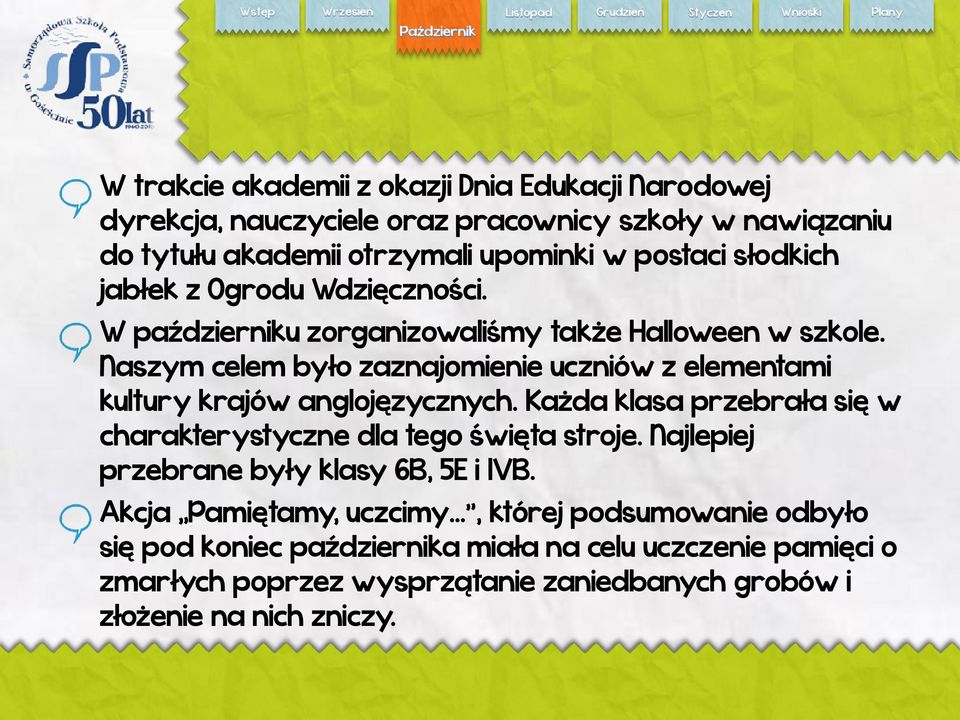 Naszym celem było zaznajomienie uczniów z elementami kultury krajów anglojęzycznych. Każda klasa przebrała się w charakterystyczne dla tego święta stroje.