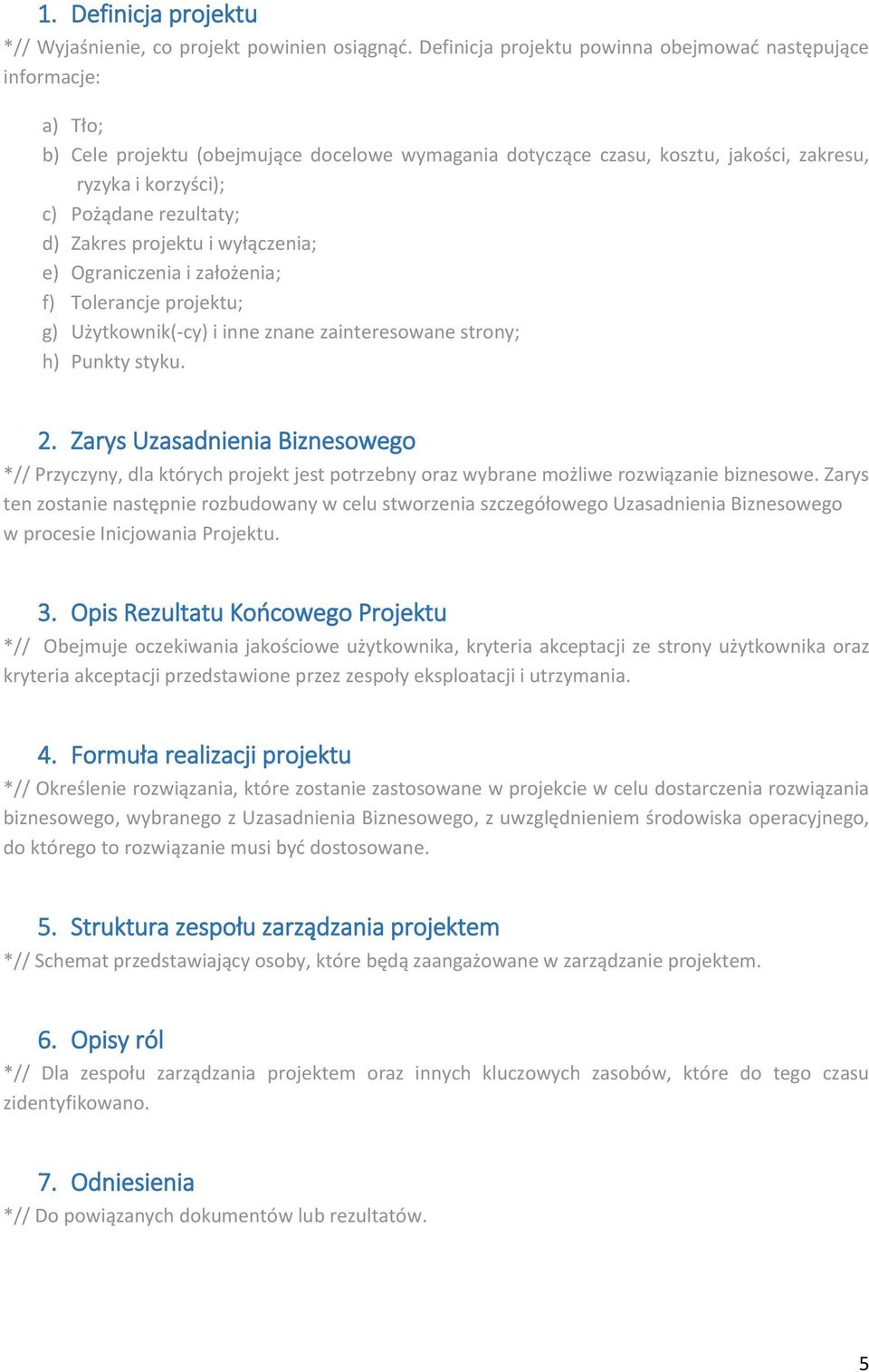 rezultaty; d) Zakres projektu i wyłączenia; e) Ograniczenia i założenia; f) Tolerancje projektu; g) Użytkownik(-cy) i inne znane zainteresowane strony; h) Punkty styku. 2.