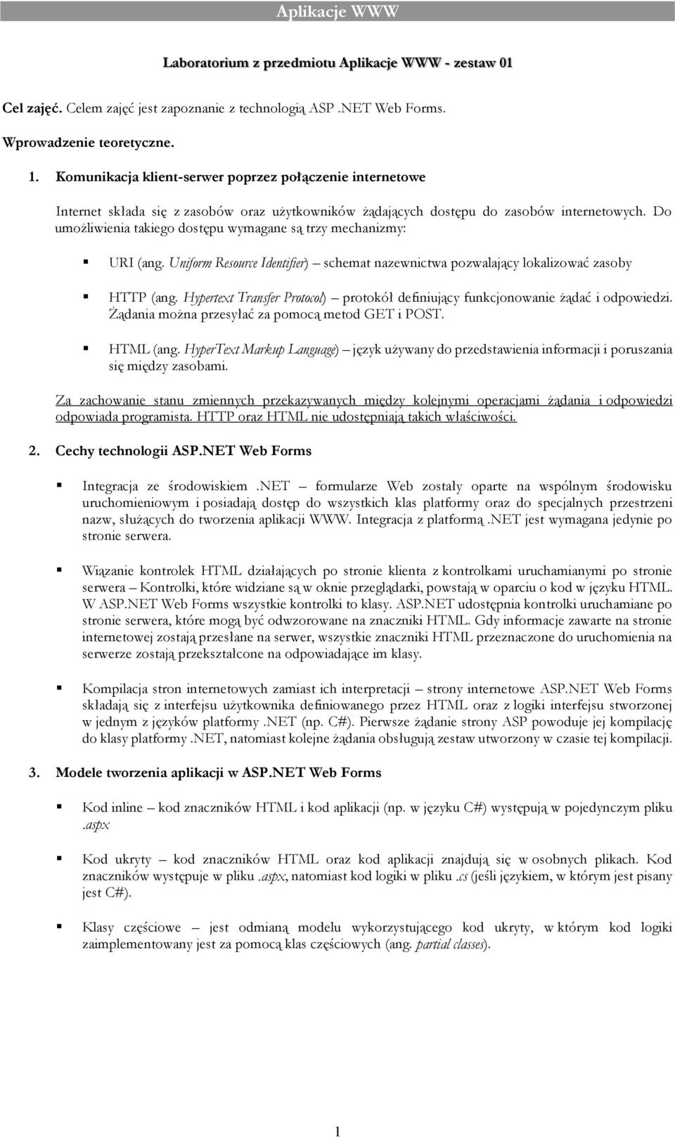 Do umożliwienia takiego dostępu wymagane są trzy mechanizmy: URI (ang. Uniform Resource Identifier) schemat nazewnictwa pozwalający lokalizować zasoby HTTP (ang.