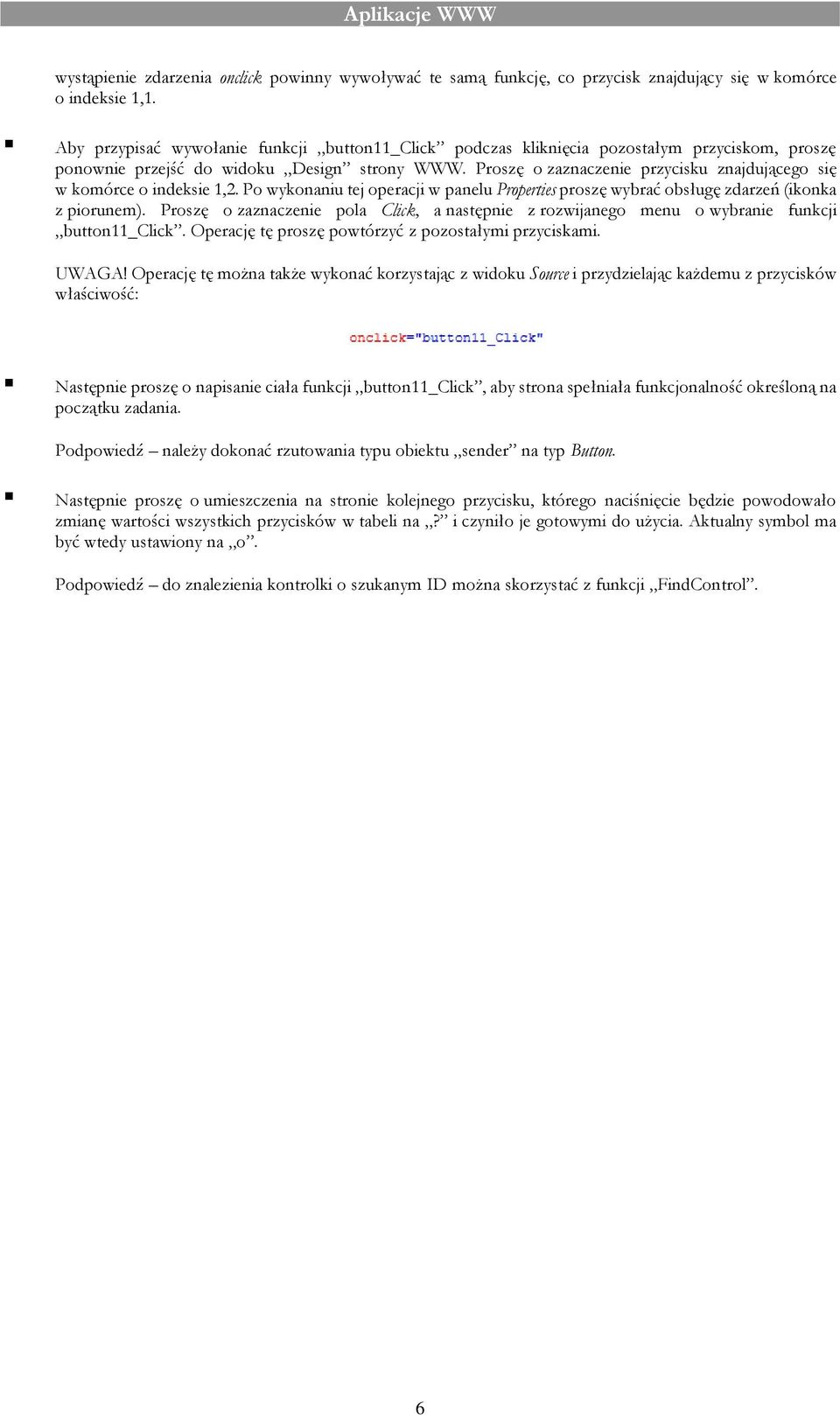 Proszę o zaznaczenie przycisku znajdującego się w komórce o indeksie 1,2. Po wykonaniu tej operacji w panelu Properties proszę wybrać obsługę zdarzeń (ikonka z piorunem).