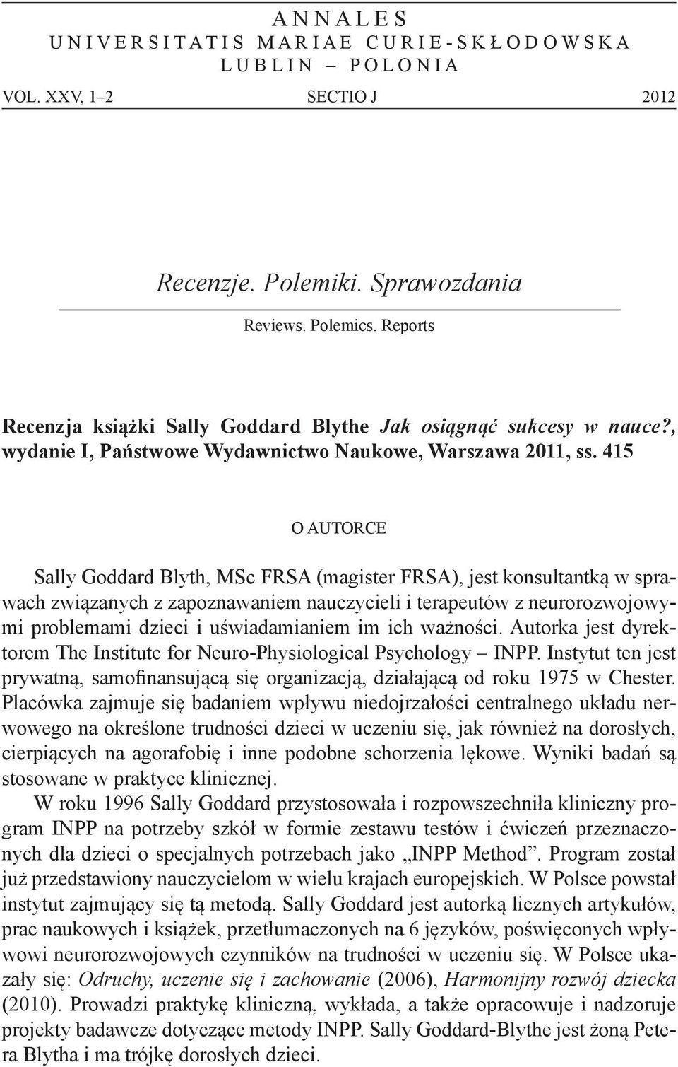 415 O Autorce Sally Goddard Blyth, MSc FRSA (magister FRSA), jest konsultantką w sprawach związanych z zapoznawaniem nauczycieli i terapeutów z neurorozwojowymi problemami dzieci i uświadamianiem im
