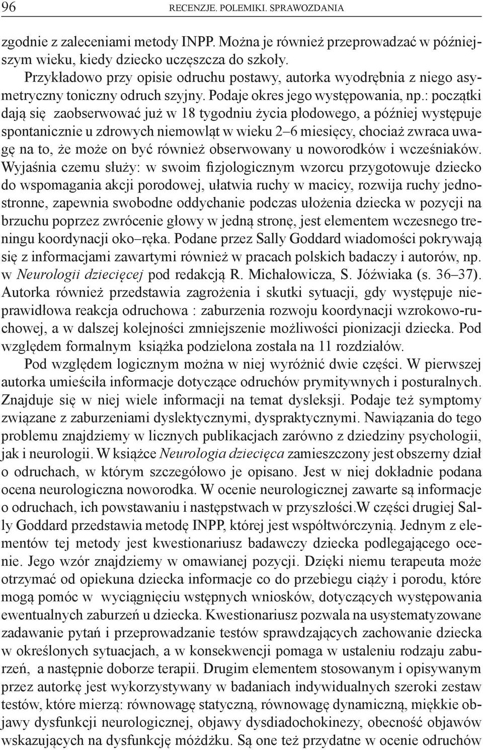 : początki dają się zaobserwować już w 18 tygodniu życia płodowego, a później występuje spontanicznie u zdrowych niemowląt w wieku 2 6 miesięcy, chociaż zwraca uwagę na to, że może on być również
