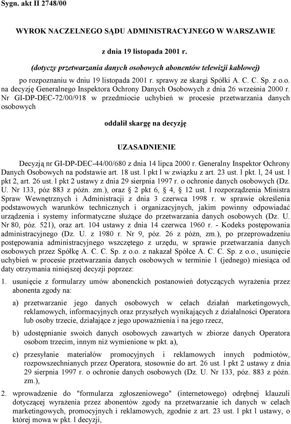 Nr GI-DP-DEC-72/00/918 w przedmiocie uchybień w procesie przetwarzania danych osobowych oddalił skargę na decyzję UZASADNIENIE Decyzją nr GI-DP-DEC-44/00/680 z dnia 14 lipca 2000 r.