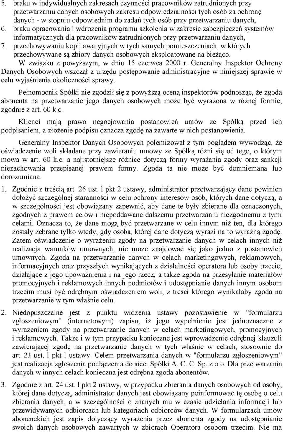 przechowywaniu kopii awaryjnych w tych samych pomieszczeniach, w których przechowywane są zbiory danych osobowych eksploatowane na bieżąco. W związku z powyższym, w dniu 15 czerwca 2000 r.