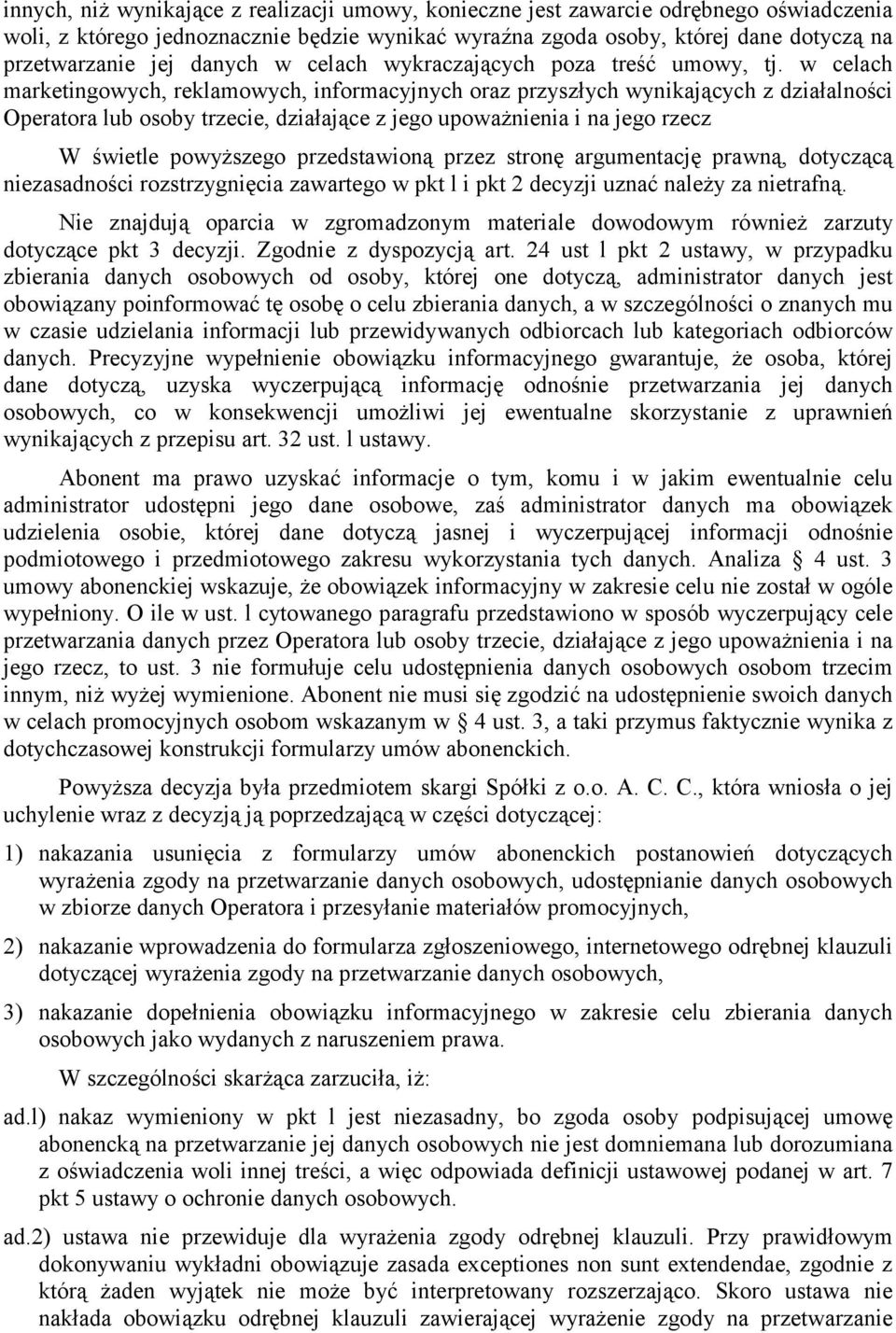 w celach marketingowych, reklamowych, informacyjnych oraz przyszłych wynikających z działalności Operatora lub osoby trzecie, działające z jego upoważnienia i na jego rzecz W świetle powyższego