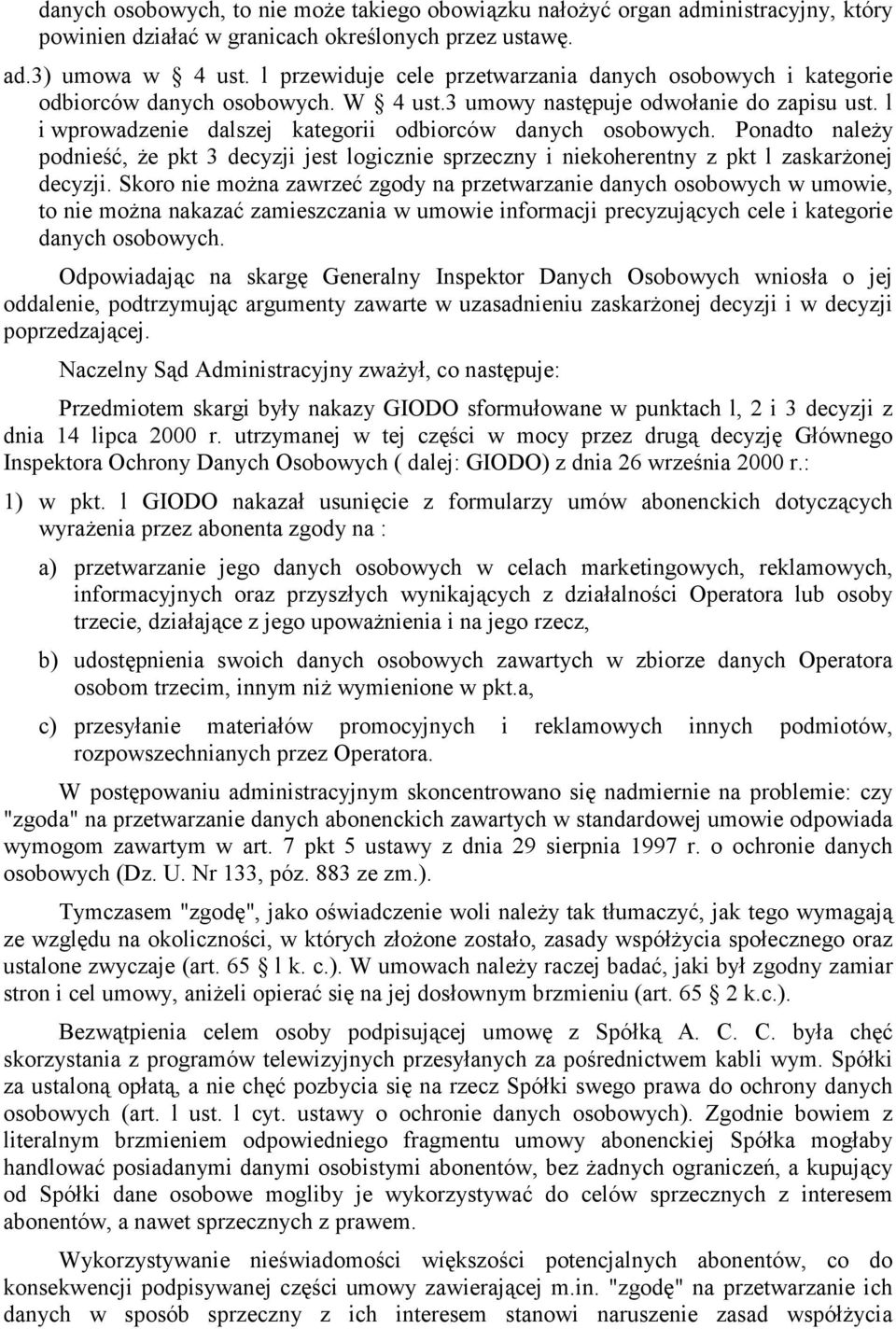 l i wprowadzenie dalszej kategorii odbiorców danych osobowych. Ponadto należy podnieść, że pkt 3 decyzji jest logicznie sprzeczny i niekoherentny z pkt l zaskarżonej decyzji.