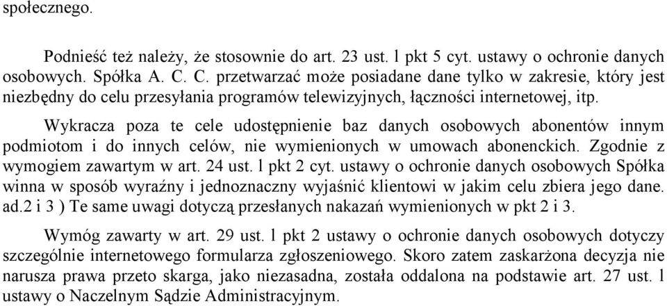Wykracza poza te cele udostępnienie baz danych osobowych abonentów innym podmiotom i do innych celów, nie wymienionych w umowach abonenckich. Zgodnie z wymogiem zawartym w art. 24 ust. l pkt 2 cyt.