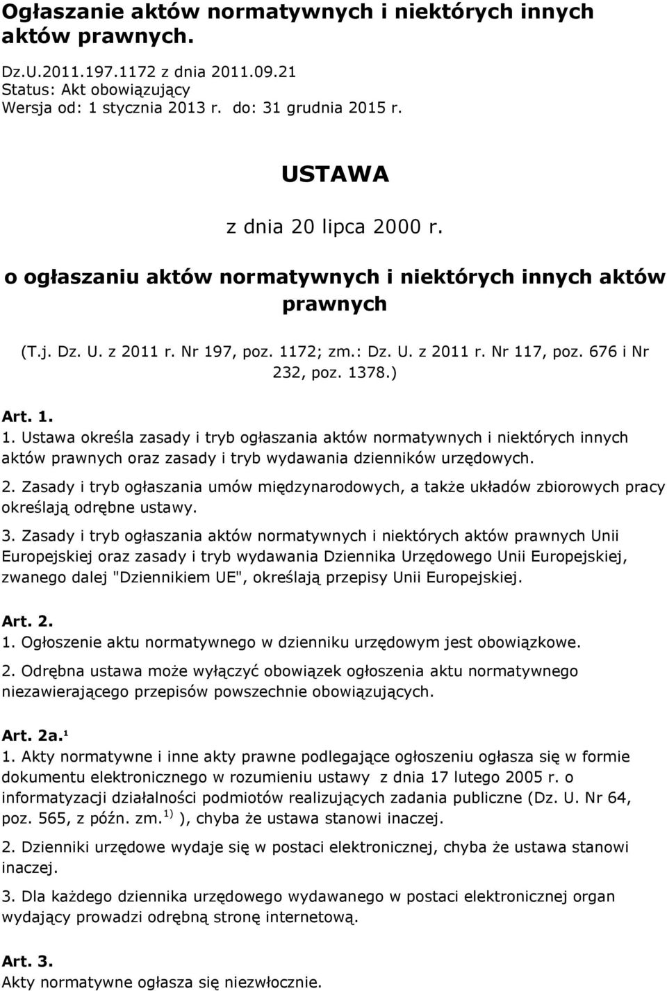 ) Art. 1. 1. Ustawa określa zasady i tryb ogłaszania aktów normatywnych i niektórych innych aktów prawnych oraz zasady i tryb wydawania dzienników urzędowych. 2.