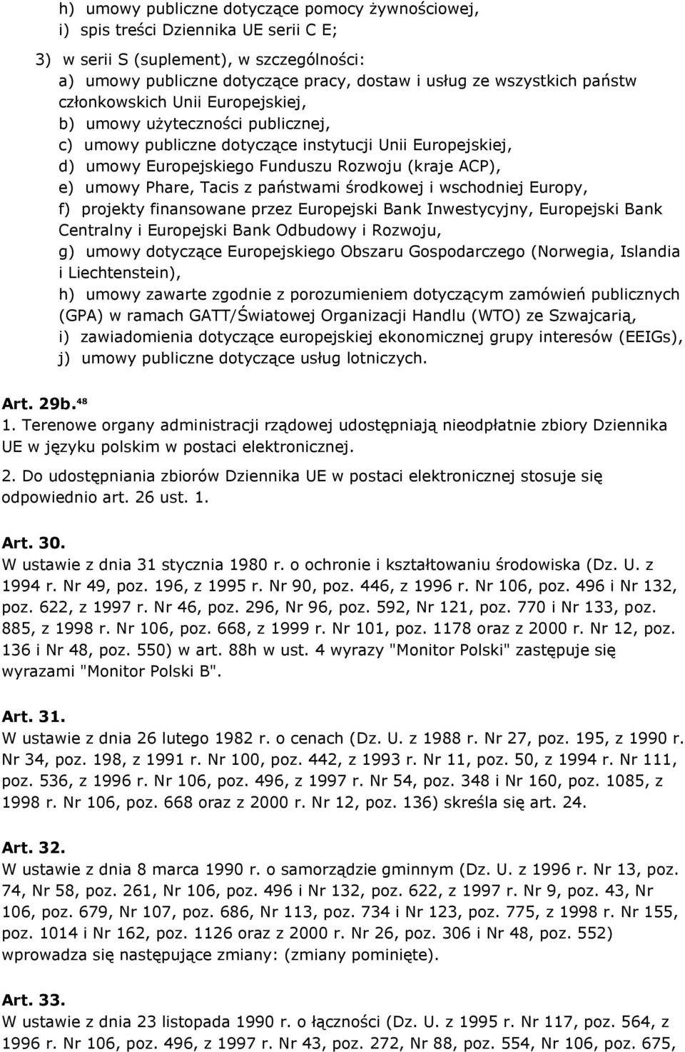 Phare, Tacis z państwami środkowej i wschodniej Europy, f) projekty finansowane przez Europejski Bank Inwestycyjny, Europejski Bank Centralny i Europejski Bank Odbudowy i Rozwoju, g) umowy dotyczące