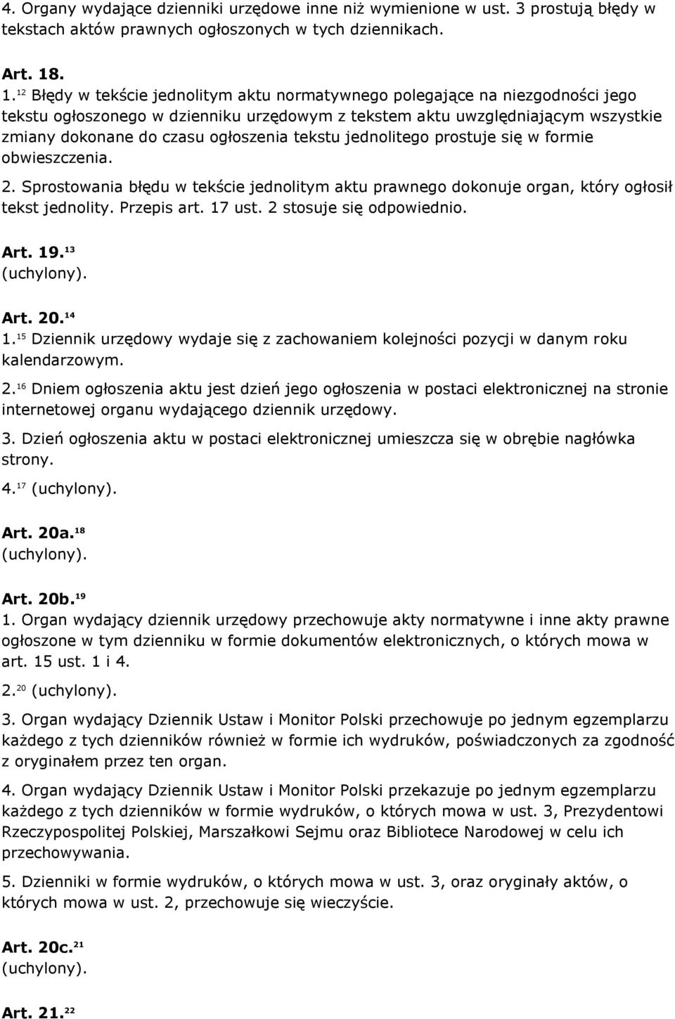 ogłoszenia tekstu jednolitego prostuje się w formie obwieszczenia. 2. Sprostowania błędu w tekście jednolitym aktu prawnego dokonuje organ, który ogłosił tekst jednolity. Przepis art. 17 ust.