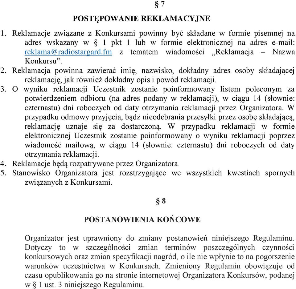 O wyniku reklamacji Uczestnik zostanie poinformowany listem poleconym za potwierdzeniem odbioru (na adres podany w reklamacji), w ciągu 14 (słownie: czternastu) dni roboczych od daty otrzymania