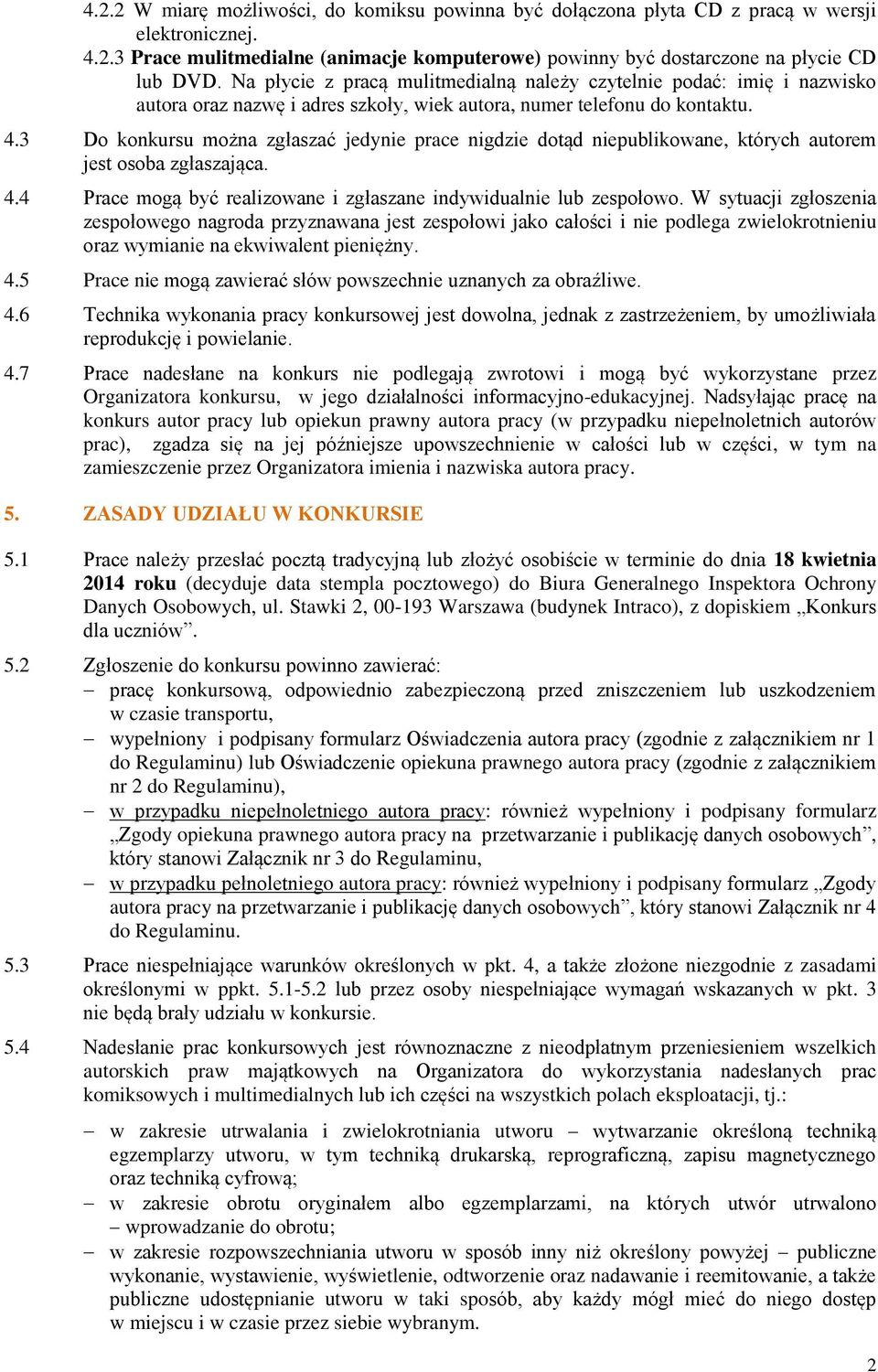 3 Do konkursu można zgłaszać jedynie prace nigdzie dotąd niepublikowane, których autorem jest osoba zgłaszająca. 4.4 Prace mogą być realizowane i zgłaszane indywidualnie lub zespołowo.