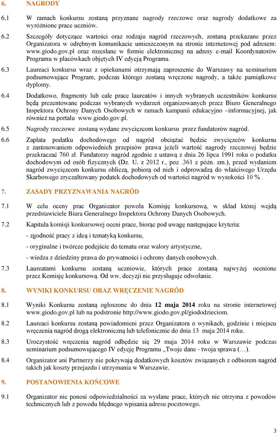 3 Laureaci konkursu wraz z opiekunami otrzymają zaproszenie do Warszawy na seminarium podsumowujące Program, podczas którego zostaną wręczone nagrody, a także pamiątkowe dyplomy. 6.