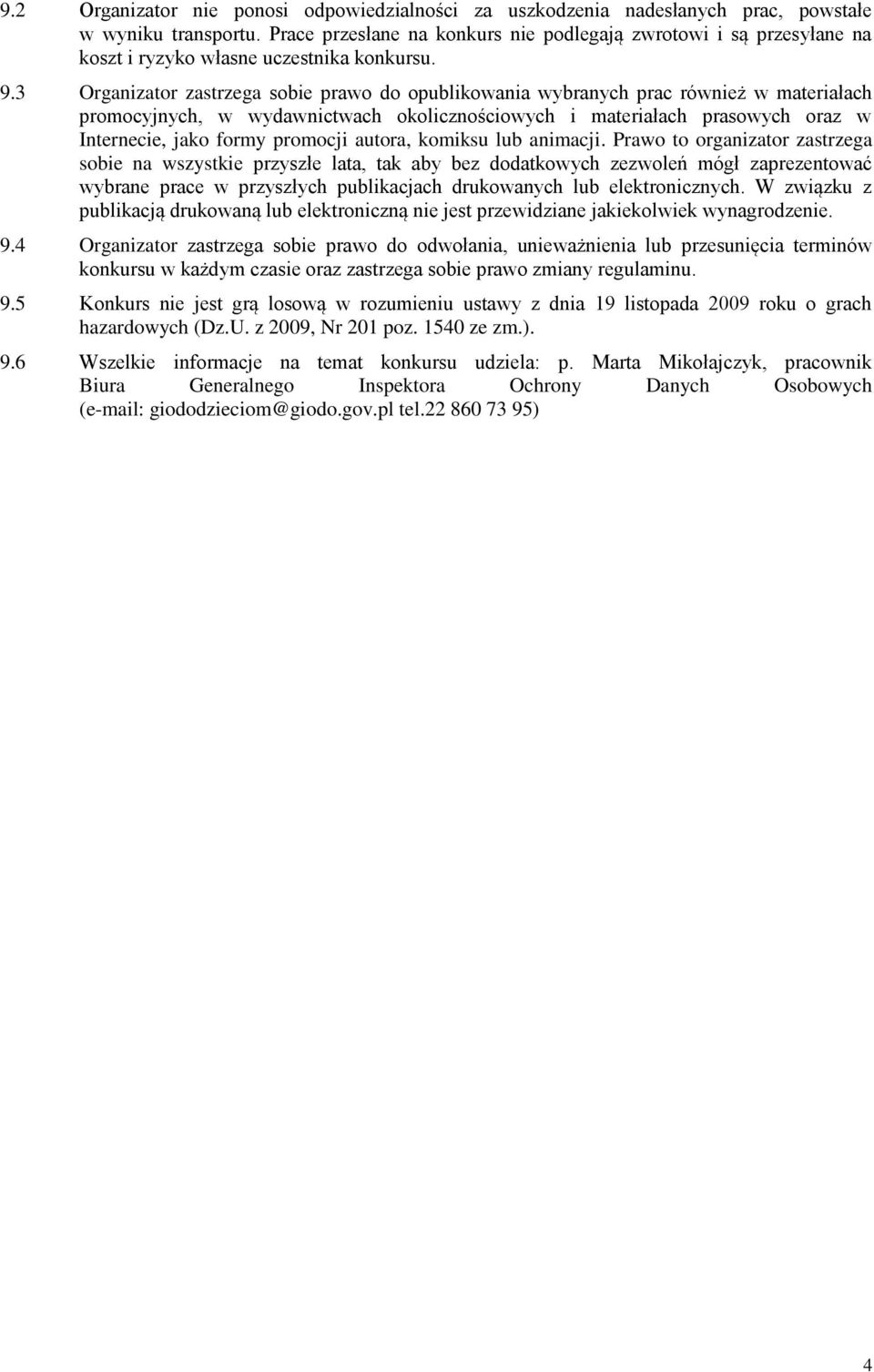 3 Organizator zastrzega sobie prawo do opublikowania wybranych prac również w materiałach promocyjnych, w wydawnictwach okolicznościowych i materiałach prasowych oraz w Internecie, jako formy