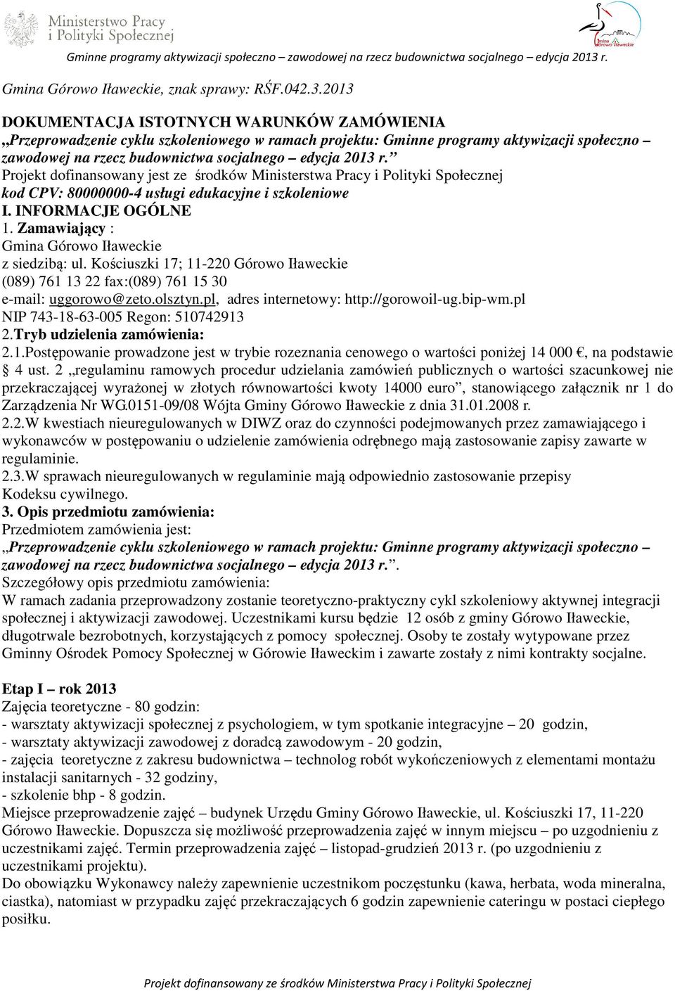 Zamawiający : Gmina Górowo Iławeckie z siedzibą: ul. Kościuszki 17; 11-220 Górowo Iławeckie (089) 761 13 22 fax:(089) 761 15 30 e-mail: uggorowo@zeto.olsztyn.pl, adres internetowy: http://gorowoil-ug.