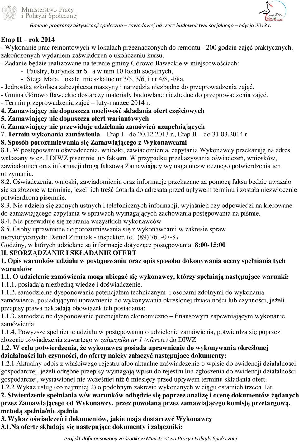 - Jednostka szkoląca zabezpiecza maszyny i narzędzia niezbędne do przeprowadzenia zajęć. - Gmina Górowo Iławeckie dostarczy materiały budowlane niezbędne do przeprowadzenia zajęć.