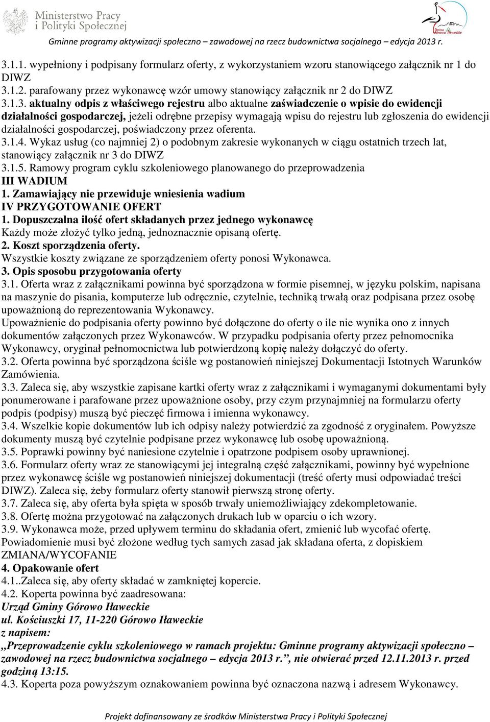 działalności gospodarczej, poświadczony przez oferenta. 3.1.4. Wykaz usług (co najmniej 2) o podobnym zakresie wykonanych w ciągu ostatnich trzech lat, stanowiący załącznik nr 3 do DIWZ 3.1.5.