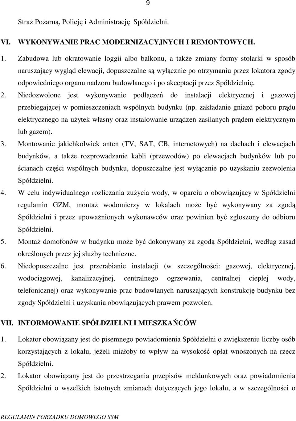 nadzoru budowlanego i po akceptacji przez Spółdzielnię. 2. Niedozwolone jest wykonywanie podłączeń do instalacji elektrycznej i gazowej przebiegającej w pomieszczeniach wspólnych budynku (np.