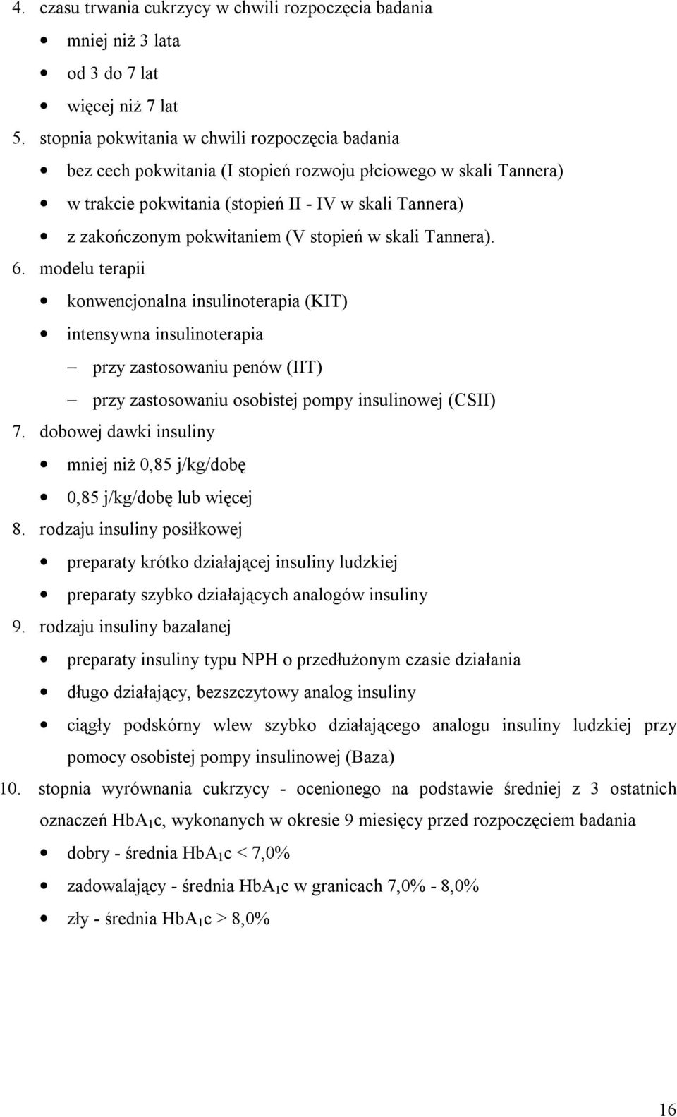 stopień w skali Tannera). 6. modelu terapii konwencjonalna insulinoterapia (KIT) intensywna insulinoterapia przy zastosowaniu penów (IIT) przy zastosowaniu osobistej pompy insulinowej (CSII) 7.