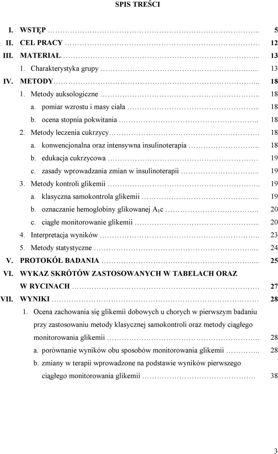 Metody kontroli glikemii.. 19 a. klasyczna samokontrola glikemii... 19 b. oznaczanie hemoglobiny glikowanej A 1 c.. 20 c. ciągłe monitorowanie glikemii... 20 4. Interpretacja wyników.. 23 5.