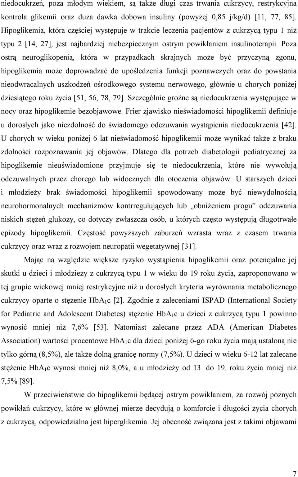 Poza ostrą neuroglikopenią, która w przypadkach skrajnych może być przyczyną zgonu, hipoglikemia może doprowadzać do upośledzenia funkcji poznawczych oraz do powstania nieodwracalnych uszkodzeń