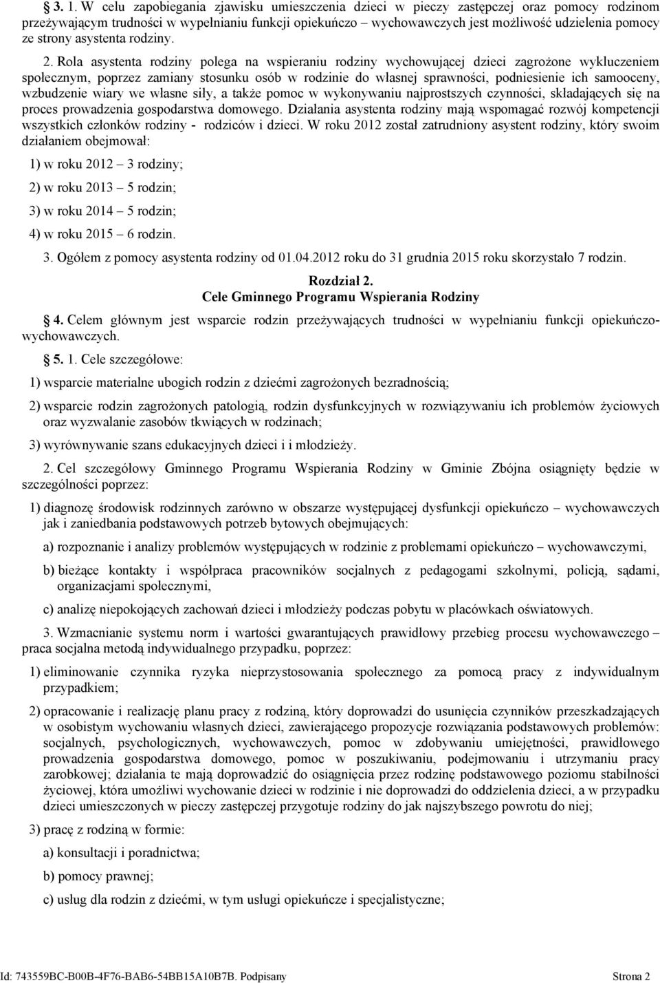 Rola asystenta rodziny polega na wspieraniu rodziny wychowującej dzieci zagrożone wykluczeniem społecznym, poprzez zamiany stosunku osób w rodzinie do własnej sprawności, podniesienie ich samooceny,