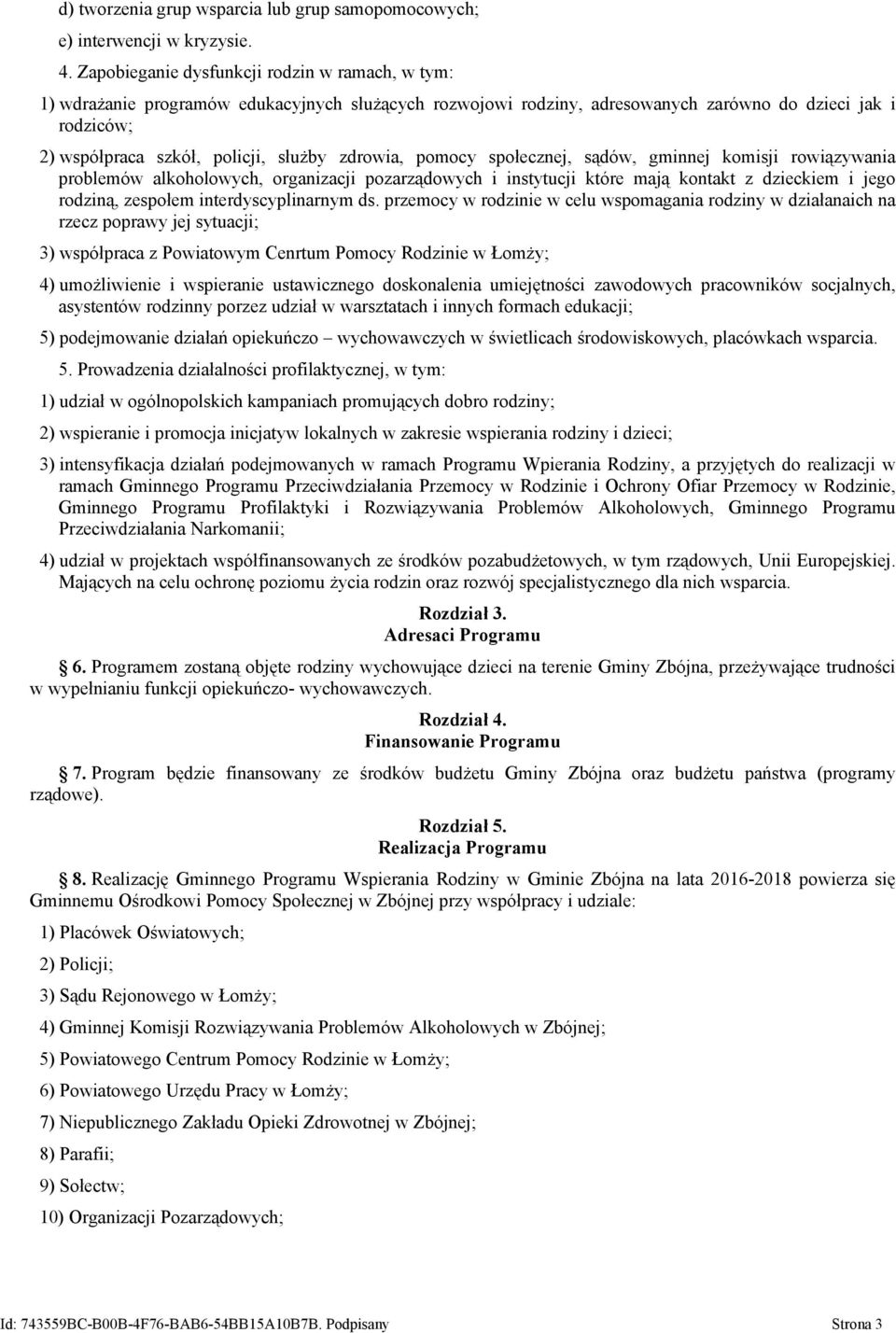 zdrowia, pomocy społecznej, sądów, gminnej komisji rowiązywania problemów alkoholowych, organizacji pozarządowych i instytucji które mają kontakt z dzieckiem i jego rodziną, zespołem