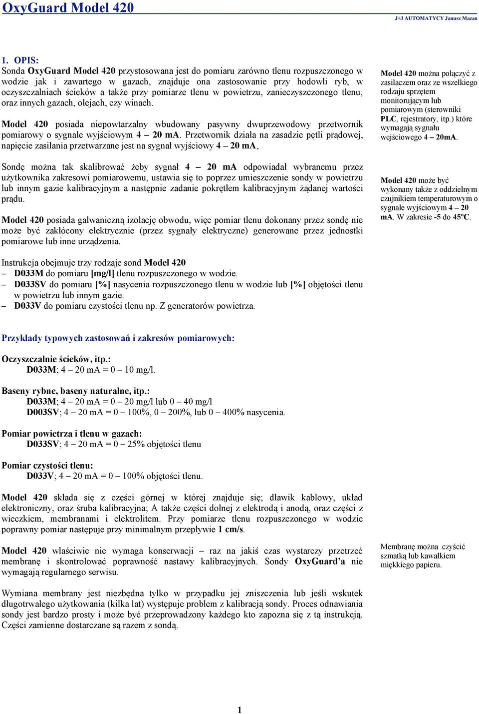 Model 420 posiada niepowtarzalny wbudowany pasywny dwuprzewodowy przetwornik pomiarowy o sygnale wyjściowym 4 20 ma.