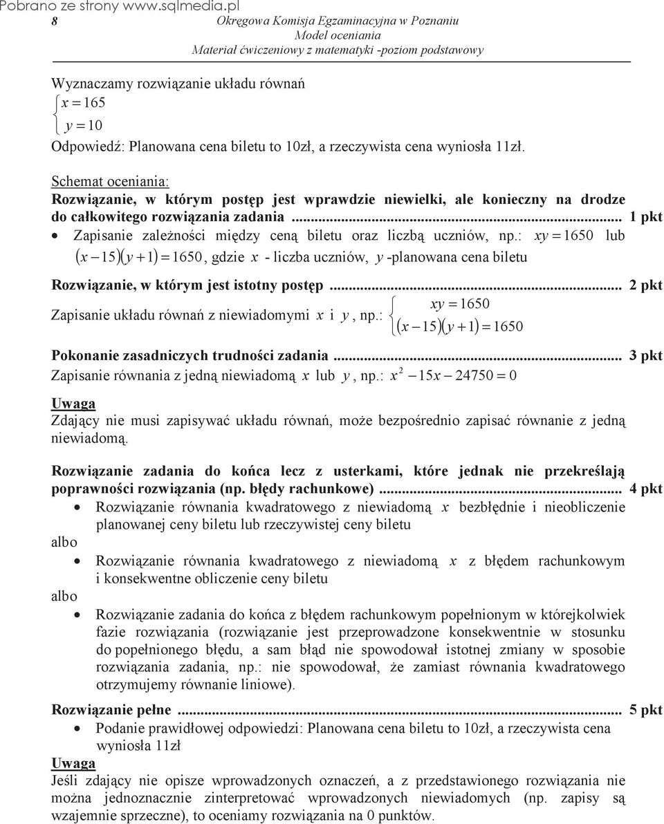 : xy = 650 lub x 5 y + =, gdzie x - liczba uczniów, y -planowana cena biletu ( )( ) 650 Rozwizanie, w którym jest istotny postp... pkt xy = 650 Zapisanie układu równa z niewiadomymi x i y, np.