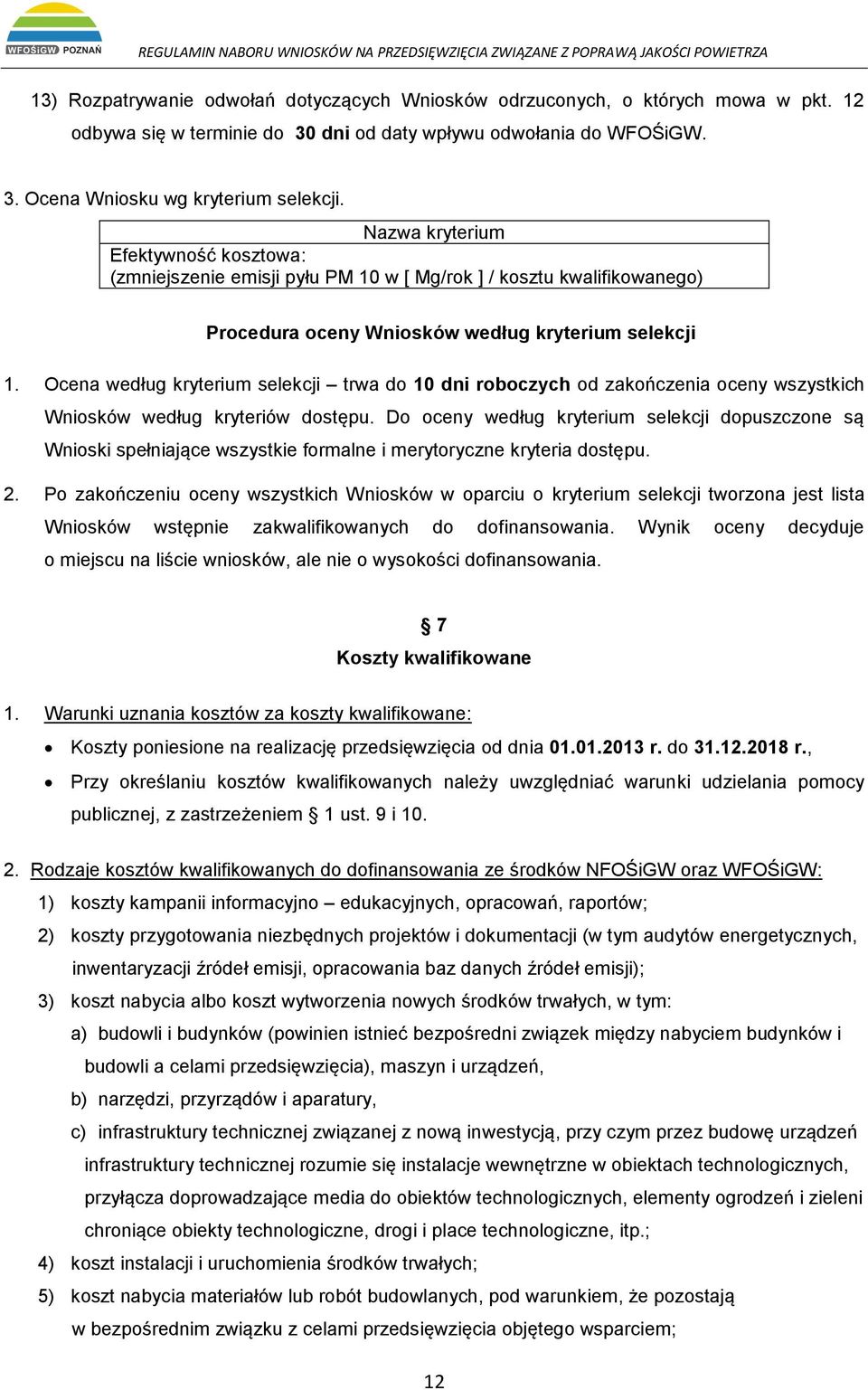 Ocena według kryterium selekcji trwa do 10 dni roboczych od zakończenia oceny wszystkich Wniosków według kryteriów dostępu.